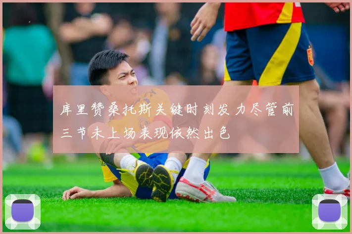 库里赞桑托斯关键时刻发力尽管前三节未上场表现依然出色