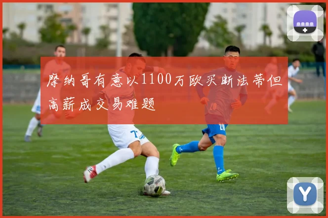 摩纳哥有意以1100万欧买断法蒂但高薪成交易难题