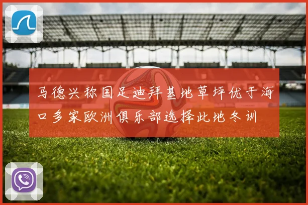 马德兴称国足迪拜基地草坪优于海口多家欧洲俱乐部选择此地冬训