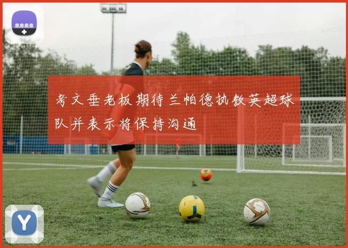 考文垂老板期待兰帕德执教英超球队并表示将保持沟通
